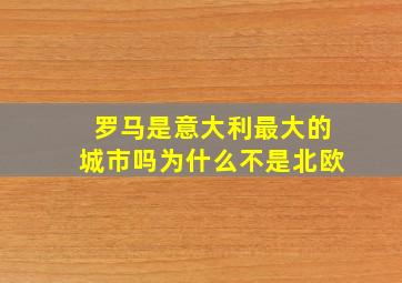 罗马是意大利最大的城市吗为什么不是北欧