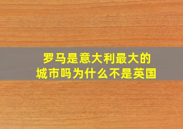 罗马是意大利最大的城市吗为什么不是英国