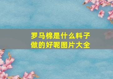 罗马棉是什么料子做的好呢图片大全