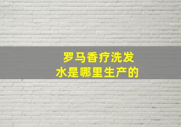 罗马香疗洗发水是哪里生产的