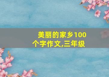 美丽的家乡100个字作文,三年级