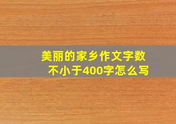 美丽的家乡作文字数不小于400字怎么写