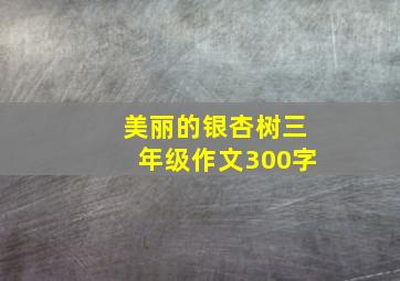 美丽的银杏树三年级作文300字