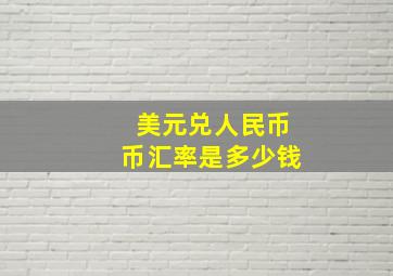 美元兑人民币币汇率是多少钱