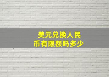 美元兑换人民币有限额吗多少