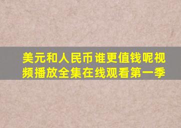 美元和人民币谁更值钱呢视频播放全集在线观看第一季