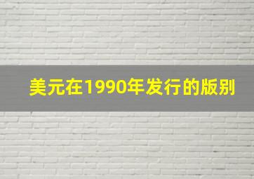 美元在1990年发行的版别