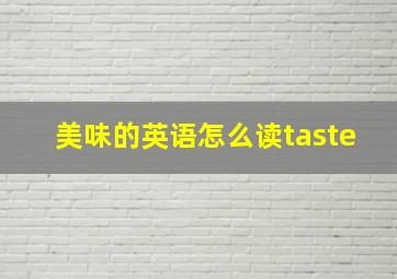 美味的英语怎么读taste