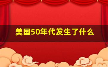 美国50年代发生了什么