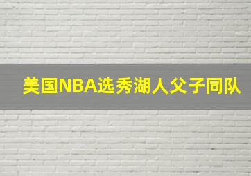 美国NBA选秀湖人父子同队