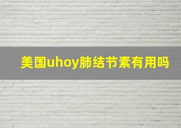 美国uhoy肺结节素有用吗