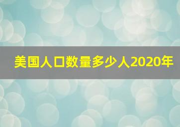 美国人口数量多少人2020年