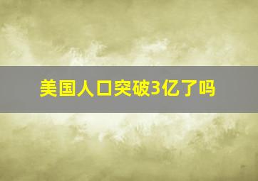 美国人口突破3亿了吗