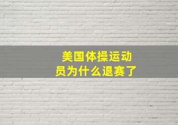 美国体操运动员为什么退赛了