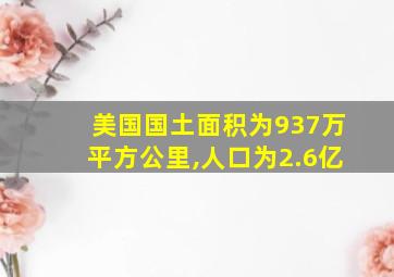 美国国土面积为937万平方公里,人口为2.6亿