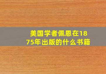 美国学者佩恩在1875年出版的什么书籍