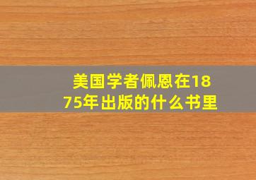 美国学者佩恩在1875年出版的什么书里