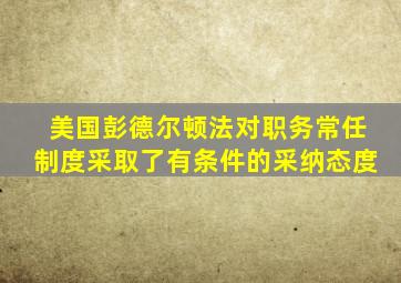 美国彭德尔顿法对职务常任制度采取了有条件的采纳态度