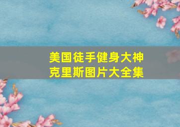 美国徒手健身大神克里斯图片大全集