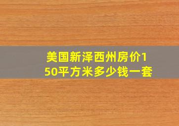 美国新泽西州房价150平方米多少钱一套