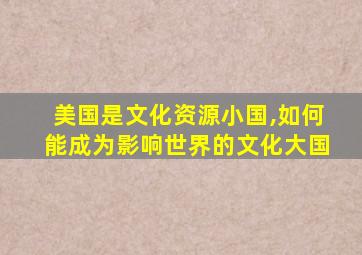 美国是文化资源小国,如何能成为影响世界的文化大国