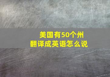 美国有50个州翻译成英语怎么说