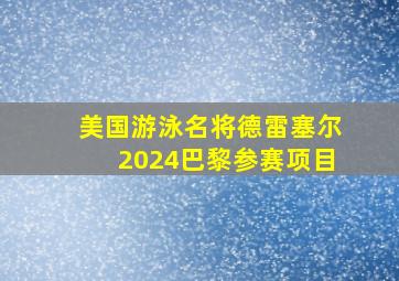 美国游泳名将德雷塞尔2024巴黎参赛项目