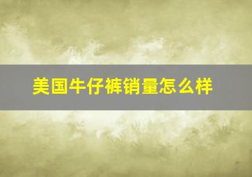 美国牛仔裤销量怎么样