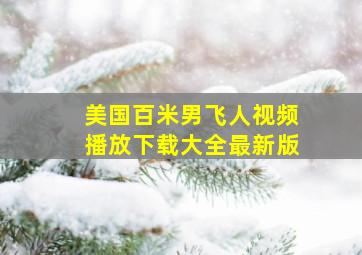 美国百米男飞人视频播放下载大全最新版