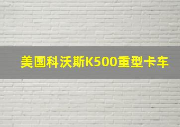 美国科沃斯K500重型卡车