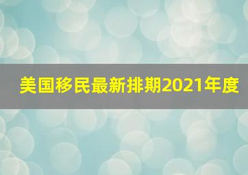 美国移民最新排期2021年度