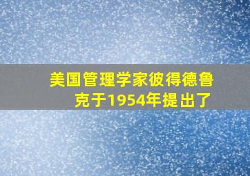 美国管理学家彼得德鲁克于1954年提出了