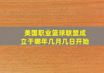 美国职业篮球联盟成立于哪年几月几日开始