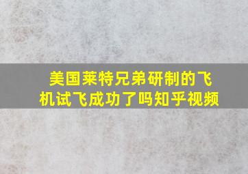 美国莱特兄弟研制的飞机试飞成功了吗知乎视频