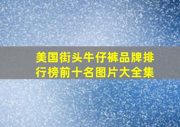 美国街头牛仔裤品牌排行榜前十名图片大全集