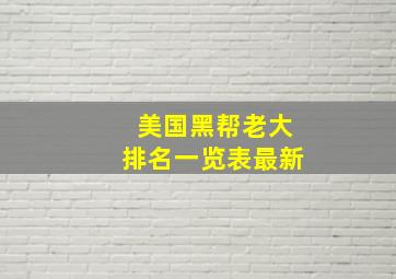 美国黑帮老大排名一览表最新