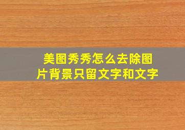 美图秀秀怎么去除图片背景只留文字和文字