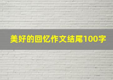 美好的回忆作文结尾100字