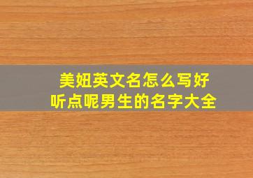 美妞英文名怎么写好听点呢男生的名字大全