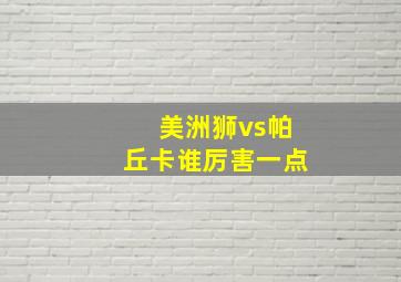 美洲狮vs帕丘卡谁厉害一点