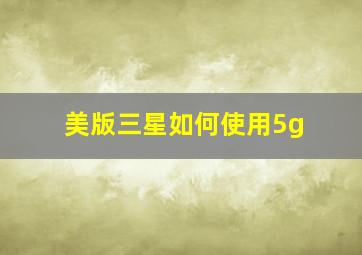 美版三星如何使用5g