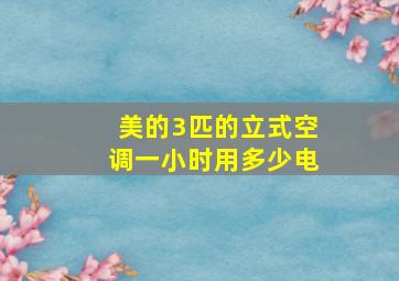 美的3匹的立式空调一小时用多少电