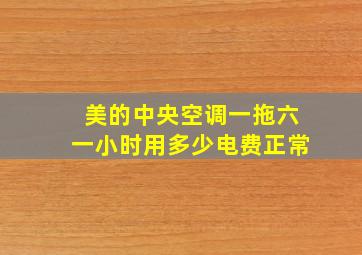 美的中央空调一拖六一小时用多少电费正常