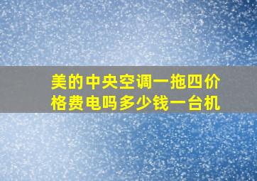 美的中央空调一拖四价格费电吗多少钱一台机