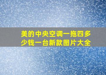 美的中央空调一拖四多少钱一台新款图片大全