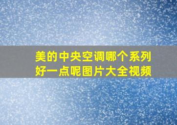 美的中央空调哪个系列好一点呢图片大全视频