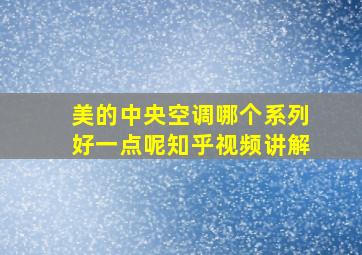 美的中央空调哪个系列好一点呢知乎视频讲解