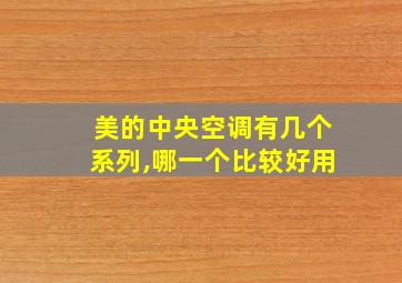 美的中央空调有几个系列,哪一个比较好用