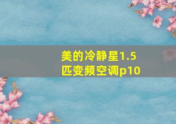 美的冷静星1.5匹变频空调p10