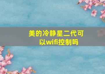 美的冷静星二代可以wifi控制吗